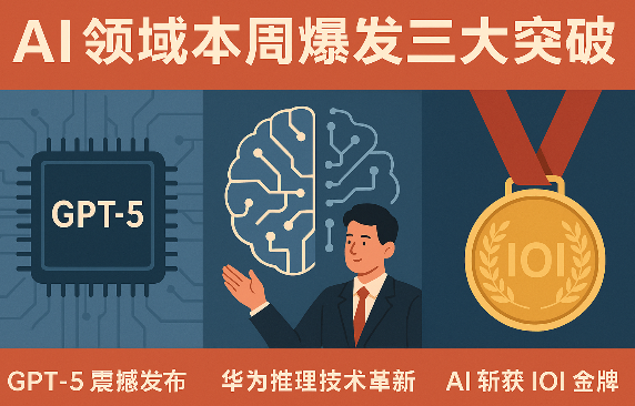 AI领域本周爆发三大突破：GPT-5震撼发布、华为推理技术革新、AI首次斩获IOI金牌！